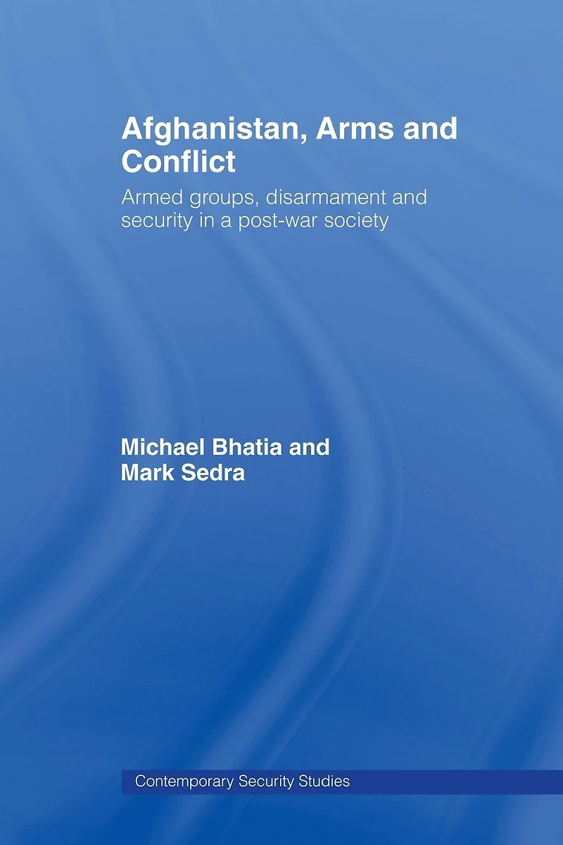 Afghanistan, Arms and Conflict: Armed Groups, Disarmament Security a Post-War Society