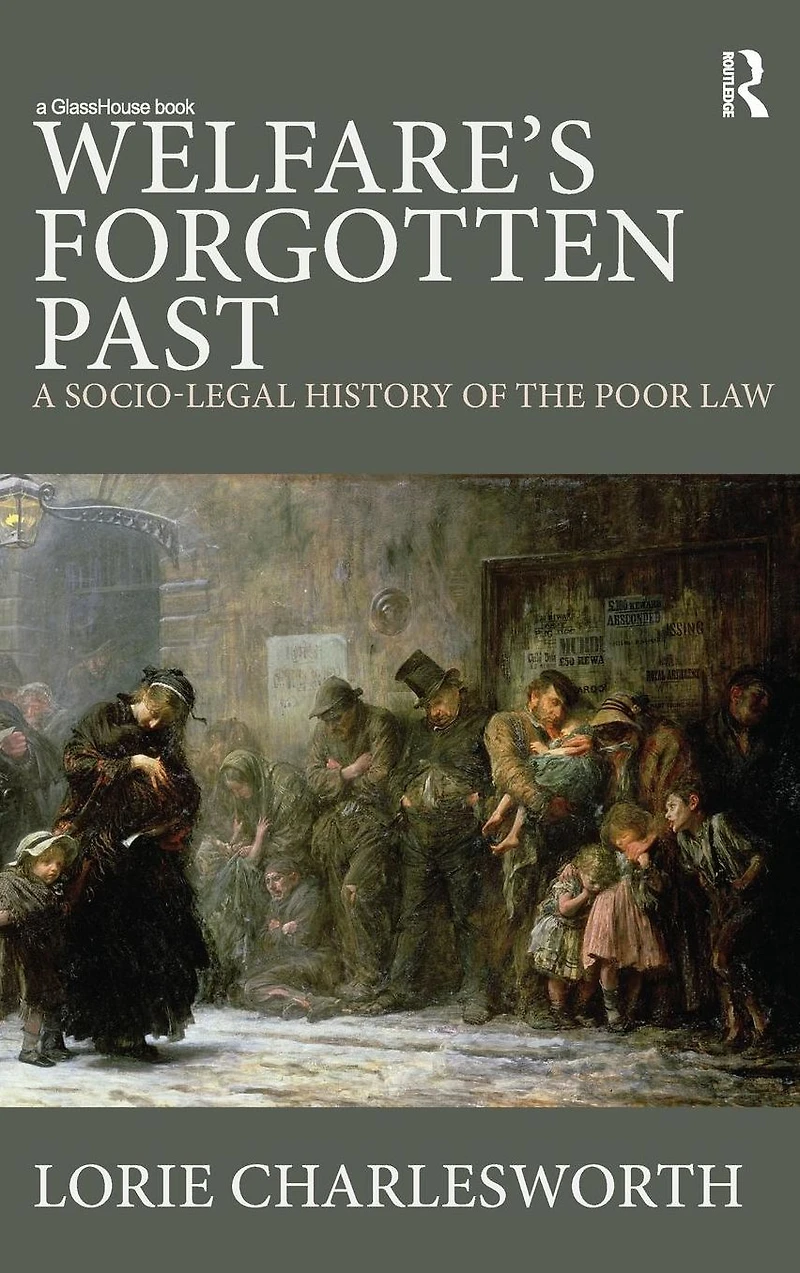 Welfare's Forgotten Past: A Socio-Legal History of the Poor Law