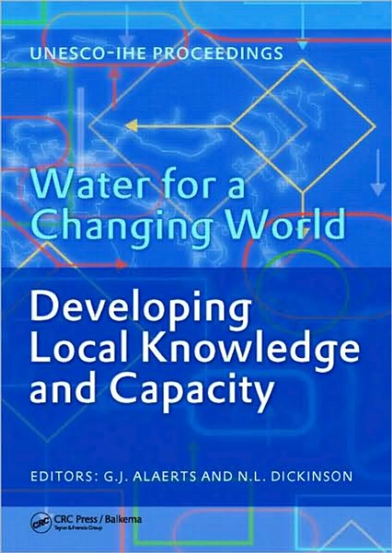 Water for a Changing World - Developing Local Knowledge and Capacity: Proceedings of The International Symposium "Water Capacity", Delft, Netherlands, June 13-15, 2007