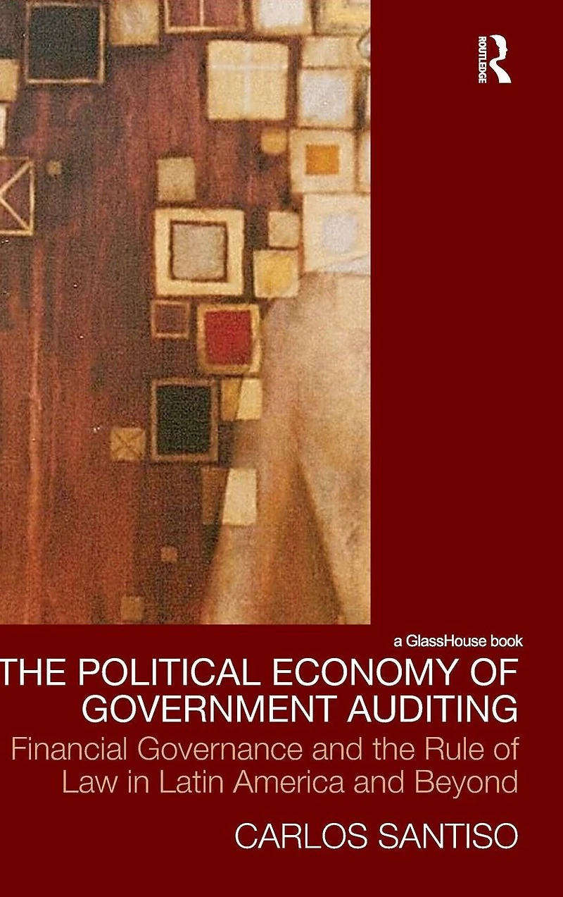 the Political Economy of Government Auditing: Financial Governance and Rule Law Latin America Beyond