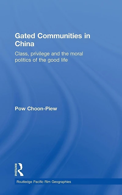 Gated Communities China: Class, Privilege and the Moral Politics of Good Life