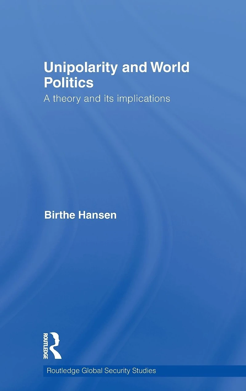 Unipolarity and World Politics: A Theory its Implications