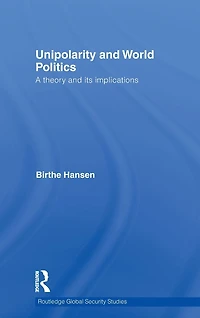 Unipolarity and World Politics: A Theory its Implications