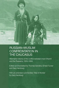 Russian-Muslim Confrontation the Caucasus: Alternative Visions of Conflict between Imam Shamil and Russians, 1830-1859