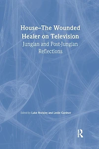 House: The Wounded Healer on Television: Jungian and Post-Jungian Reflections