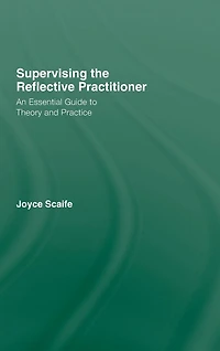 Supervising the Reflective Practitioner: An Essential Guide to Theory and Practice