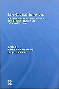 Late Ottoman Genocides: the dissolution of Empire and Young Turkish population extermination policies