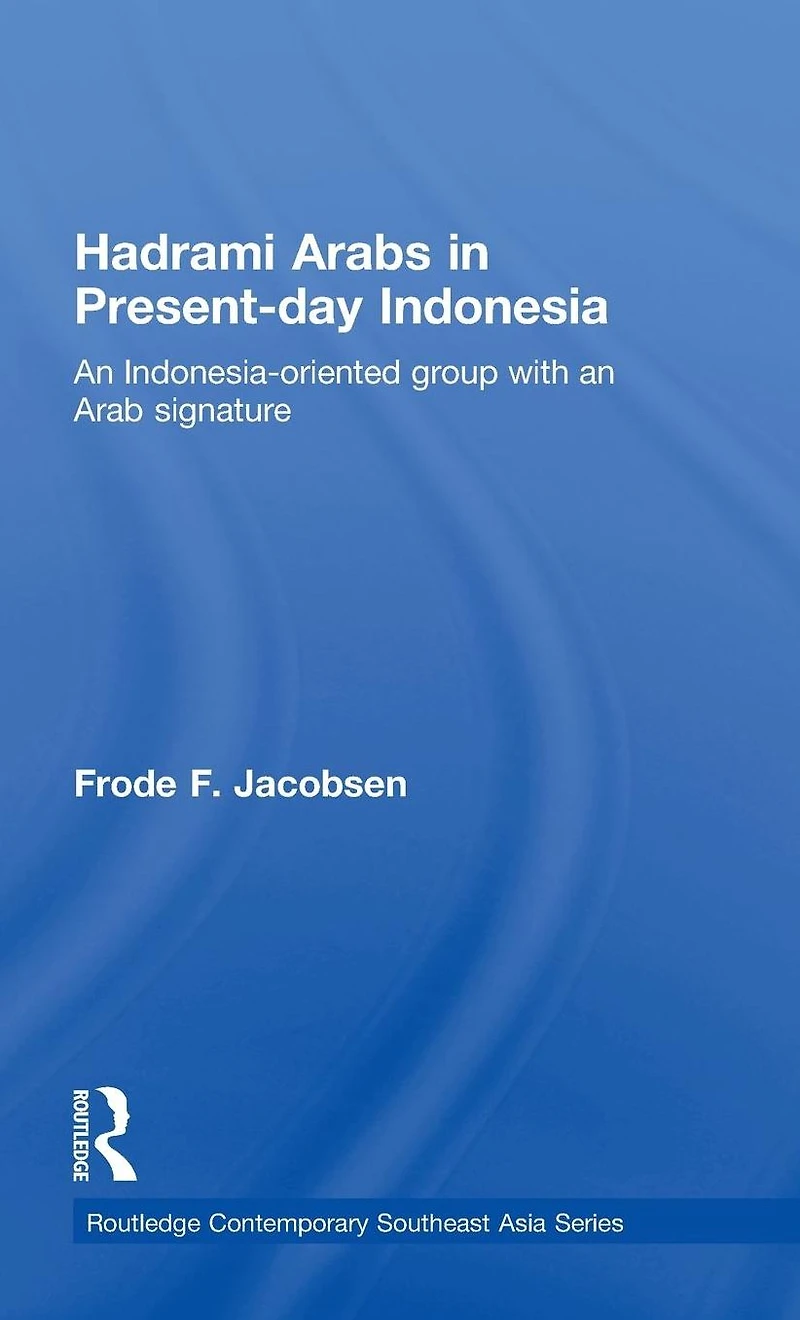 Hadrami Arabs Present-day Indonesia: an Indonesia-oriented group with Arab signature