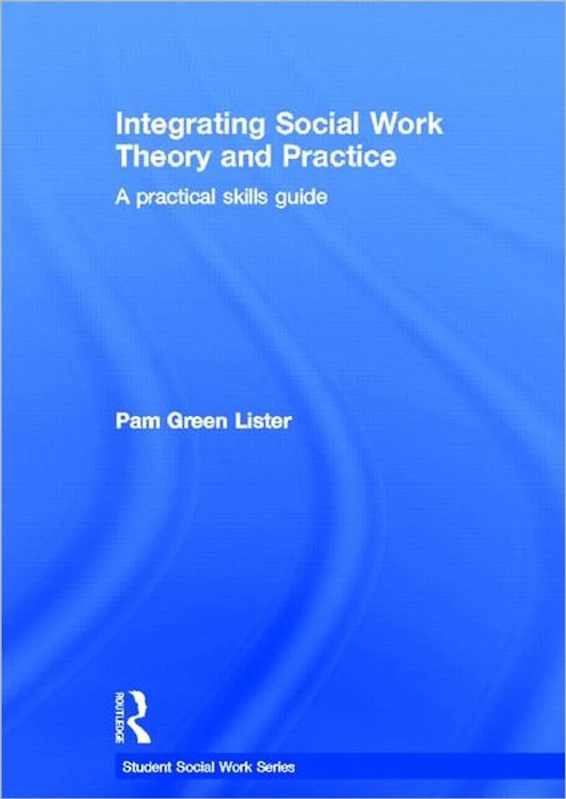 Integrating Social Work Theory and Practice: A Practical Skills Guide