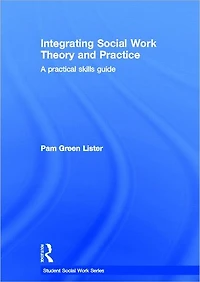 Integrating Social Work Theory and Practice: A Practical Skills Guide