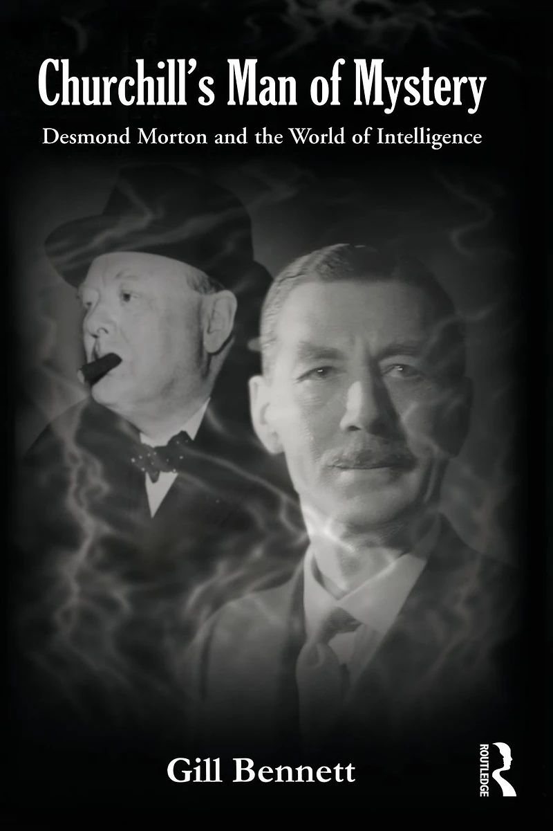 Churchill's Man of Mystery: Desmond Morton and the World Intelligence