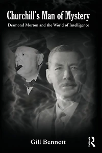 Churchill's Man of Mystery: Desmond Morton and the World Intelligence