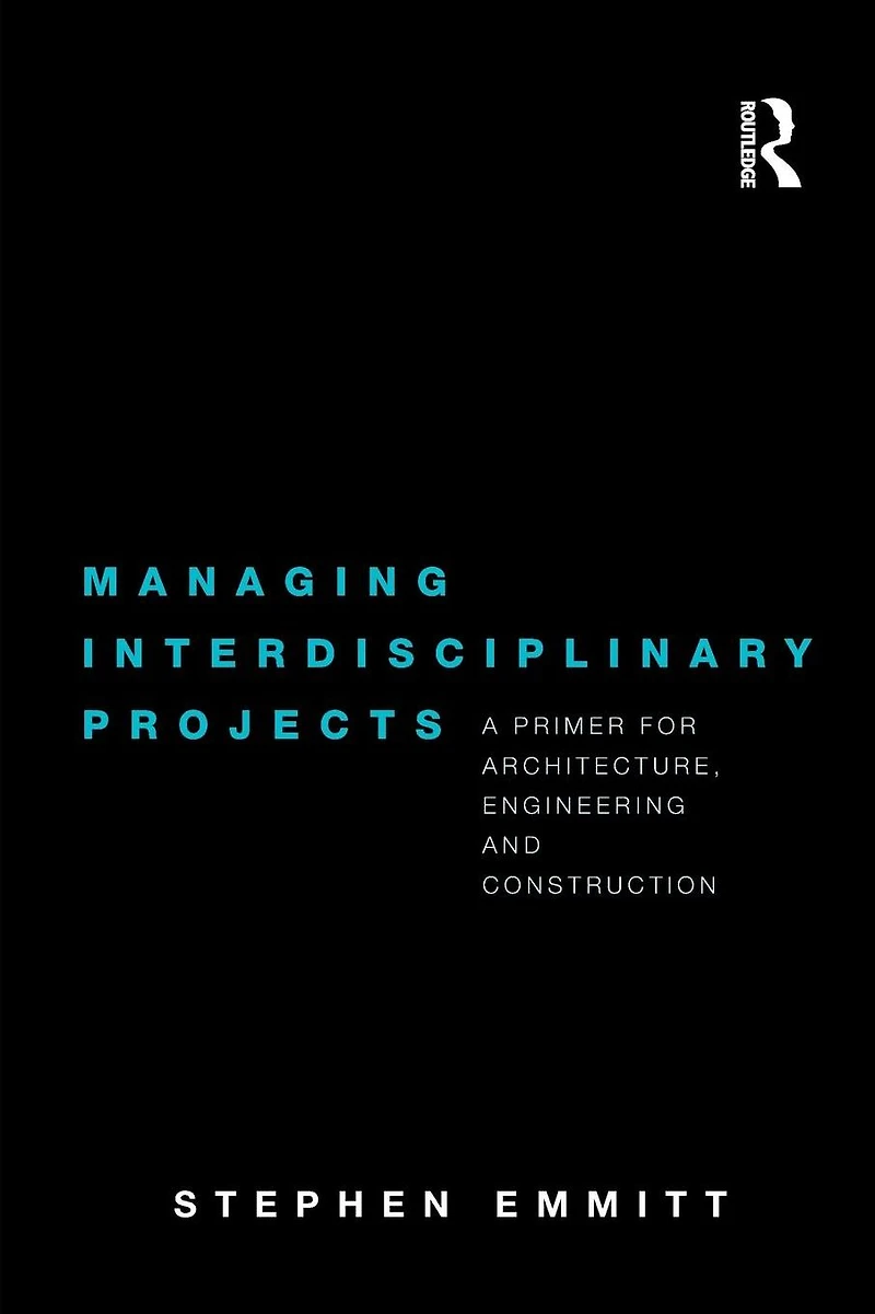 Managing Interdisciplinary Projects: A Primer for Architecture, Engineering and Construction