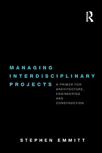 Managing Interdisciplinary Projects: A Primer for Architecture, Engineering and Construction