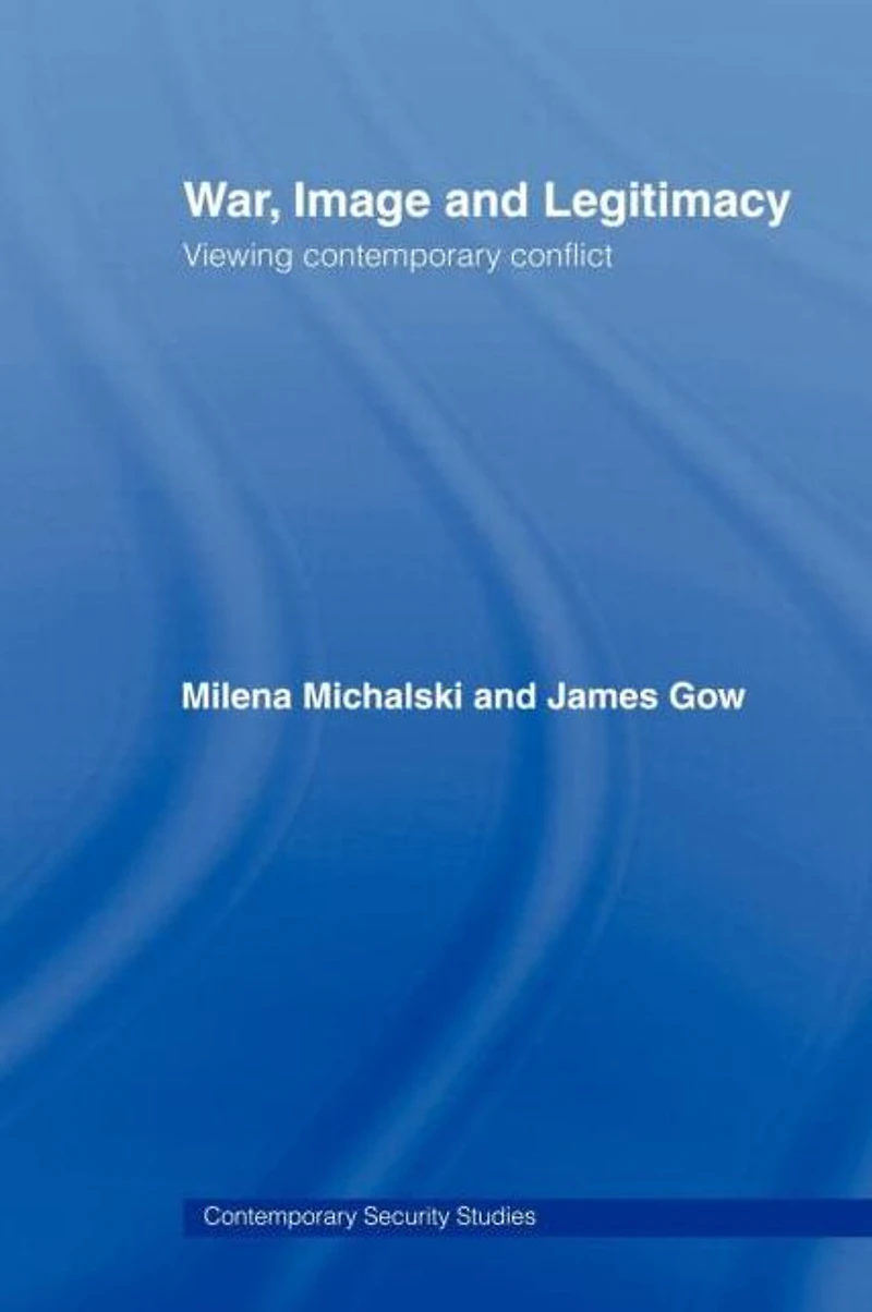 War, Image and Legitimacy: Viewing Contemporary Conflict