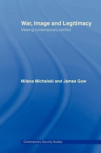 War, Image and Legitimacy: Viewing Contemporary Conflict