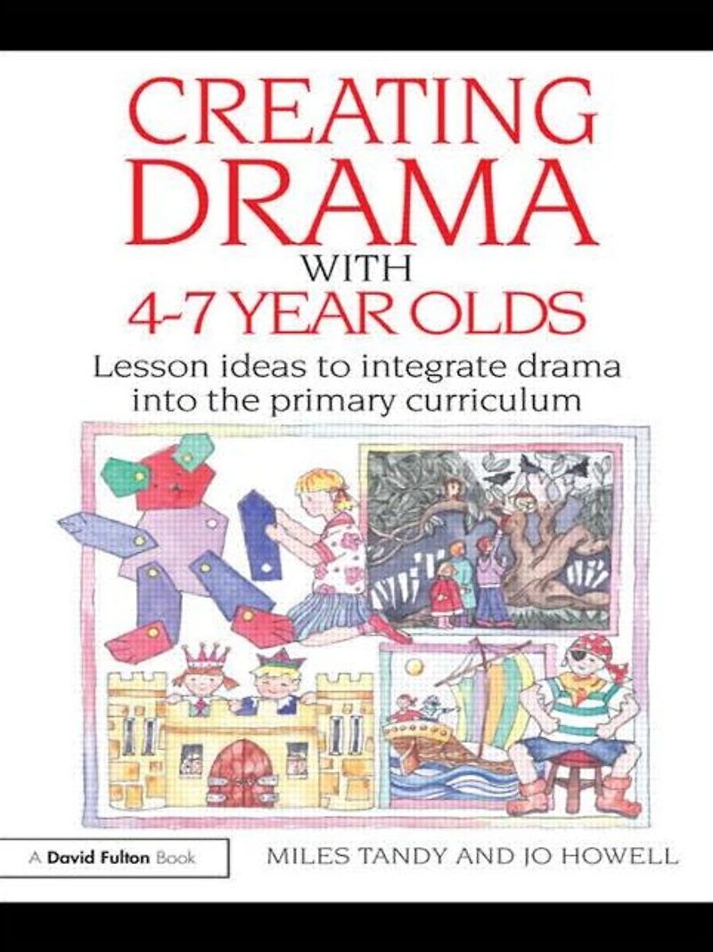 Creating Drama with -7 Year Olds: Lesson Ideas to Integrate into the Primary Curriculum