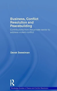 Business, conflict Resolution and Peacebuilding: Contributions from the private sector to address violent