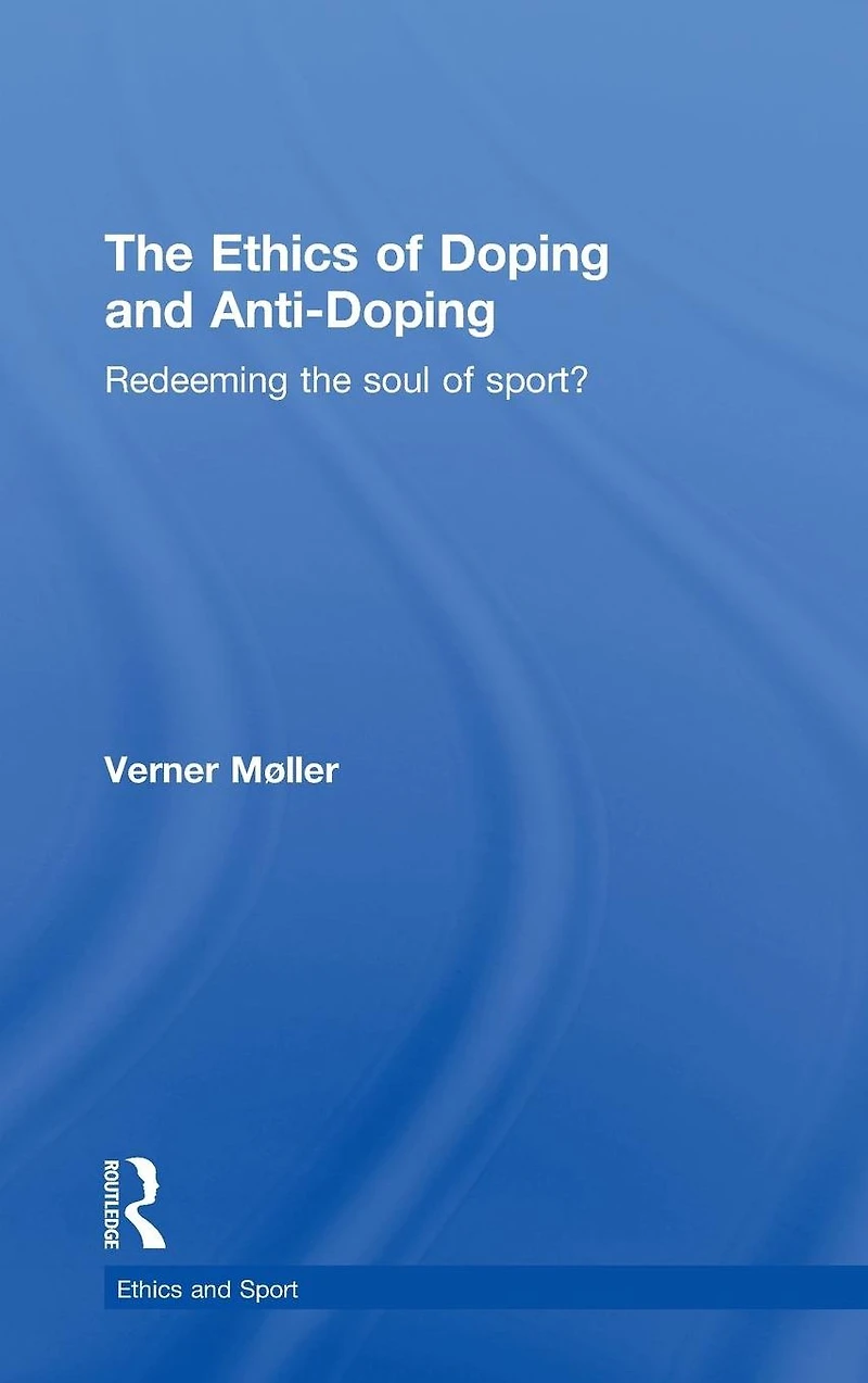 the Ethics of Doping and Anti-Doping: Redeeming Soul Sport?