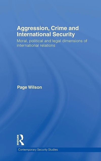 Aggression, Crime and International Security: Moral, Political Legal Dimensions of Relations