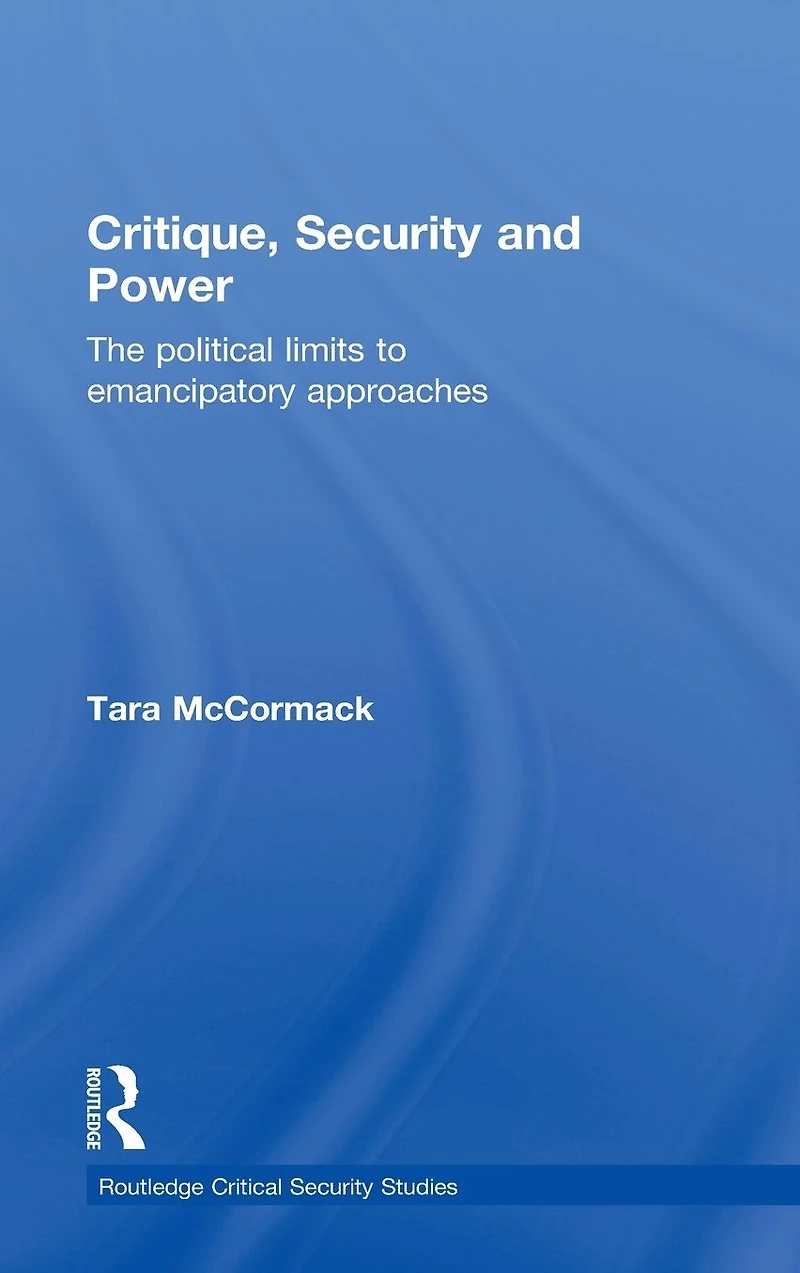 Critique, Security and Power: The Political Limits to Emancipatory Approaches