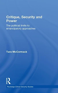 Critique, Security and Power: The Political Limits to Emancipatory Approaches