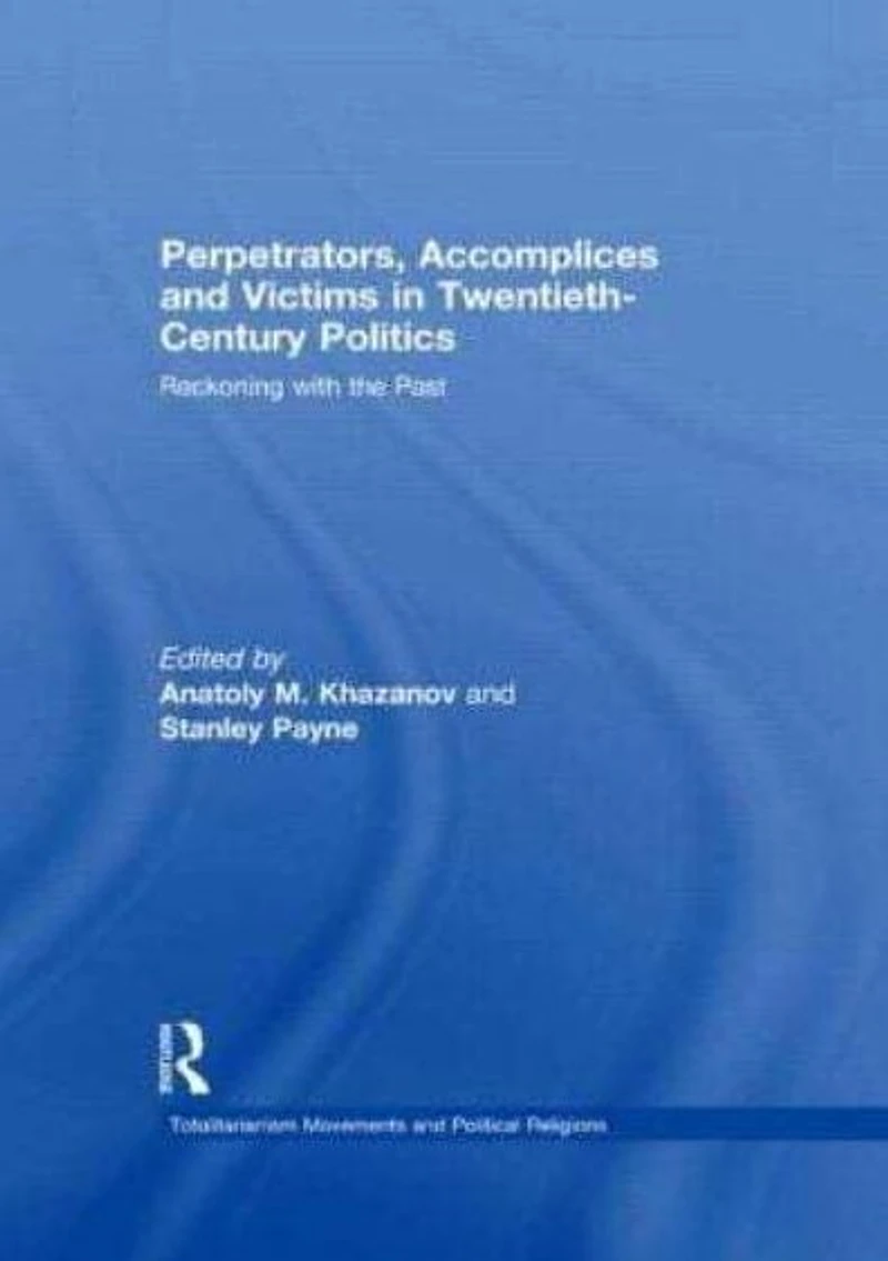 Perpetrators, Accomplices and Victims Twentieth-Century Politics: Reckoning with the Past