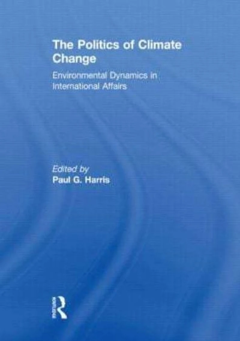 The Politics of Climate Change: Environmental Dynamics International Affairs