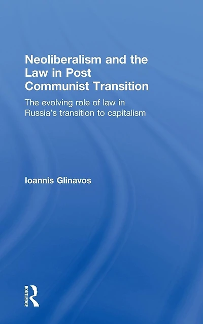 Neoliberalism and The Law Post Communist Transition: Evolving Role of Russia's Transition to Capitalism
