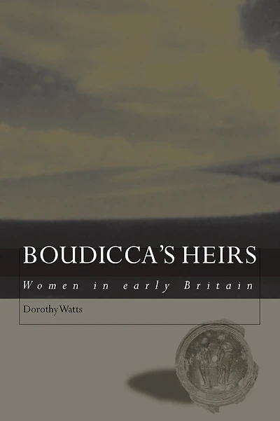 Boudicca's Heirs: Women in Early Britain