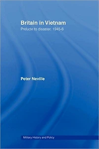 Britain Vietnam: Prelude to Disaster, 1945-46