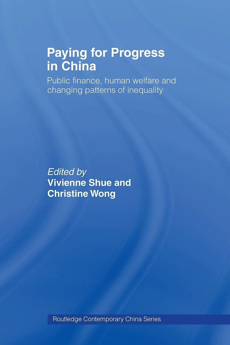 Paying for Progress China: Public Finance, Human Welfare and Changing Patterns of Inequality