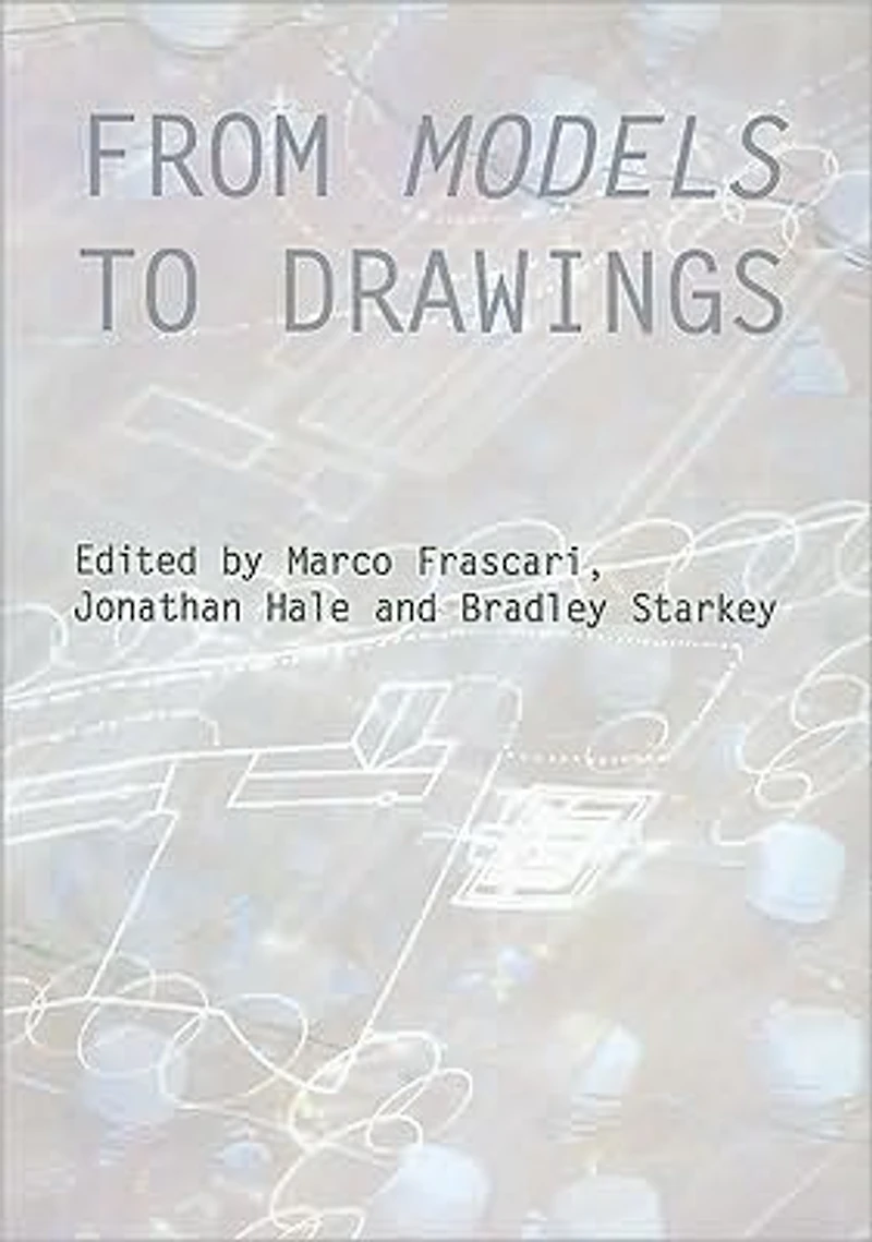 From Models to Drawings: Imagination and Representation Architecture