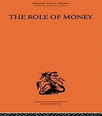 The Role of Money: What it Should Be, Contrasted with Has Become