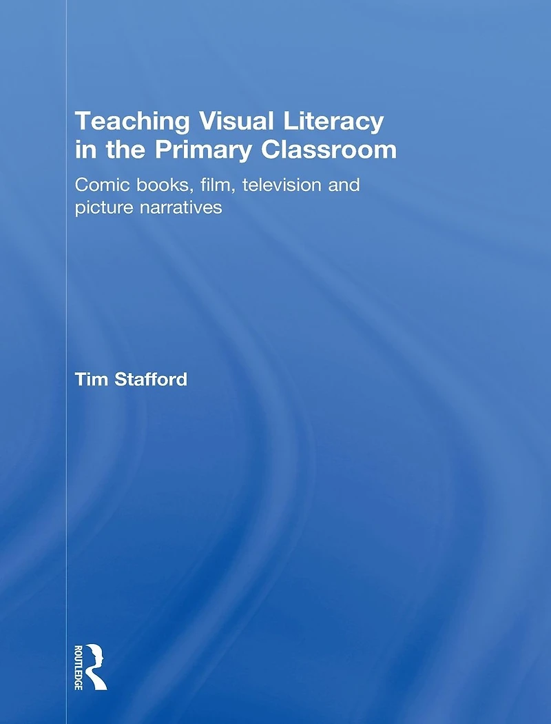 Teaching Visual Literacy the Primary Classroom: Comic Books, Film, Television and Picture Narratives