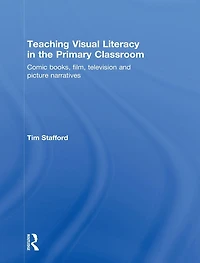 Teaching Visual Literacy the Primary Classroom: Comic Books, Film, Television and Picture Narratives