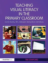 Teaching Visual Literacy the Primary Classroom: Comic Books, Film, Television and Picture Narratives