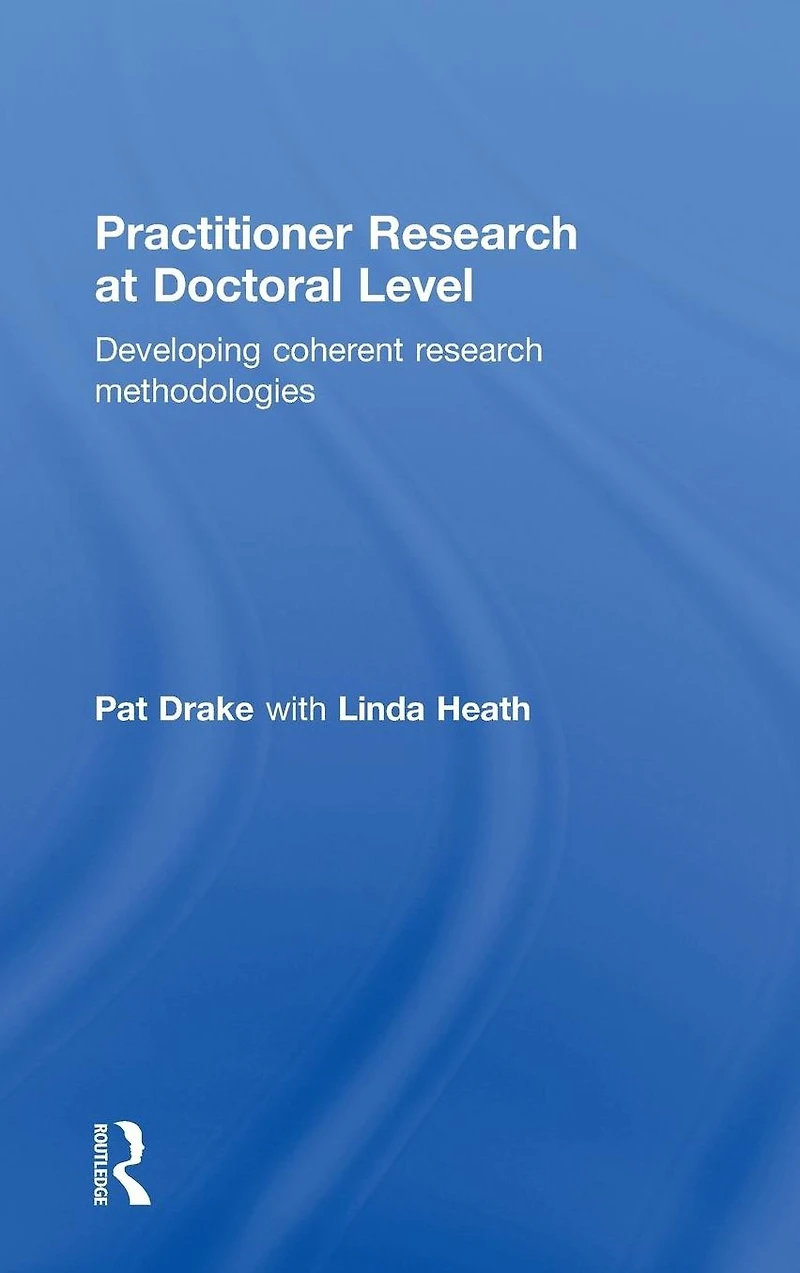 Practitioner Research at Doctoral Level: Developing Coherent Methodologies