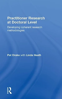 Practitioner Research at Doctoral Level: Developing Coherent Methodologies