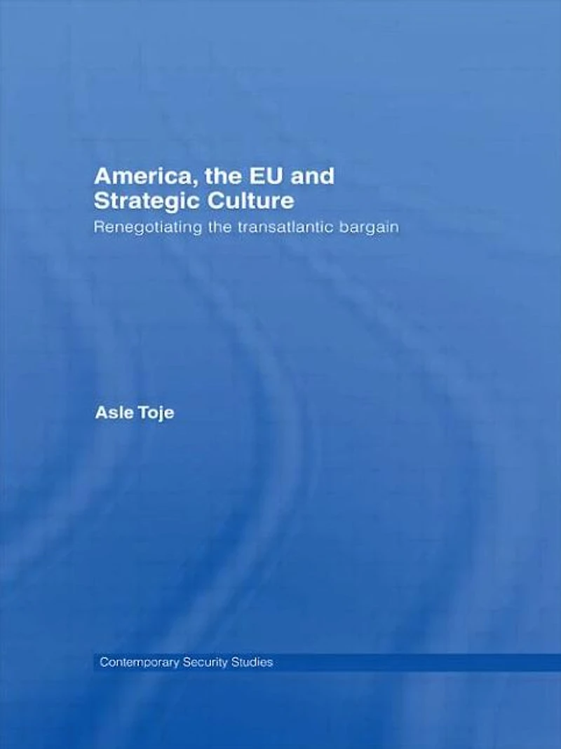 America, the EU and Strategic Culture: Renegotiating Transatlantic Bargain