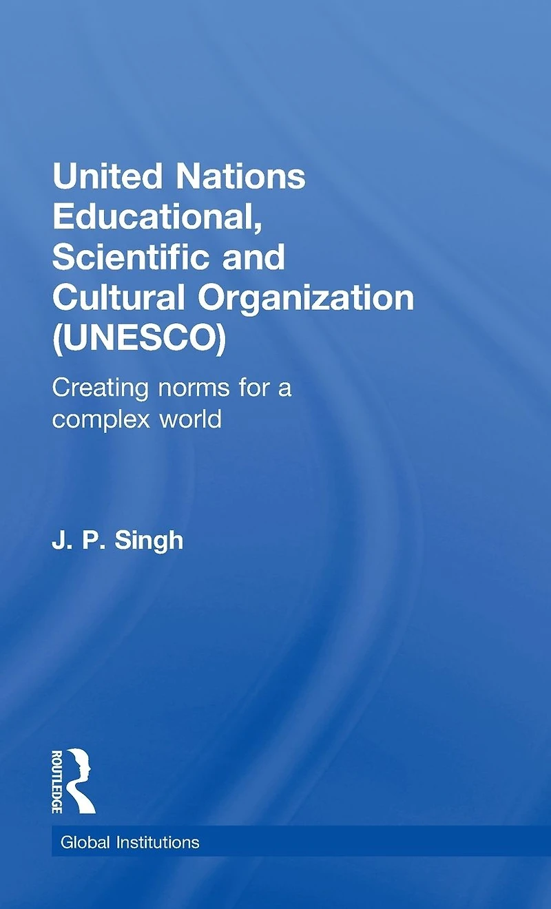 United Nations Educational, Scientific, and Cultural Organization (UNESCO): Creating Norms for a Complex World