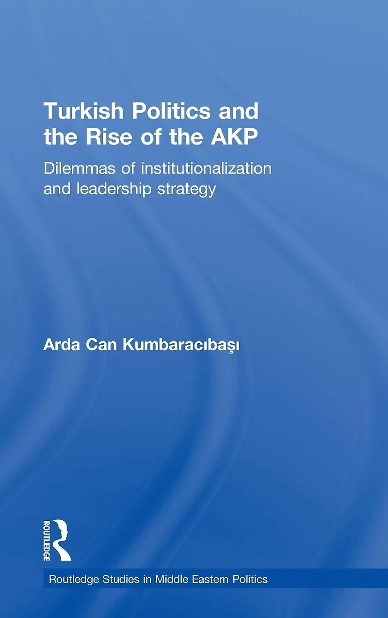 Turkish Politics and the Rise of AKP: Dilemmas Institutionalization Leadership Strategy