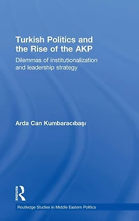Turkish Politics and the Rise of AKP: Dilemmas Institutionalization Leadership Strategy