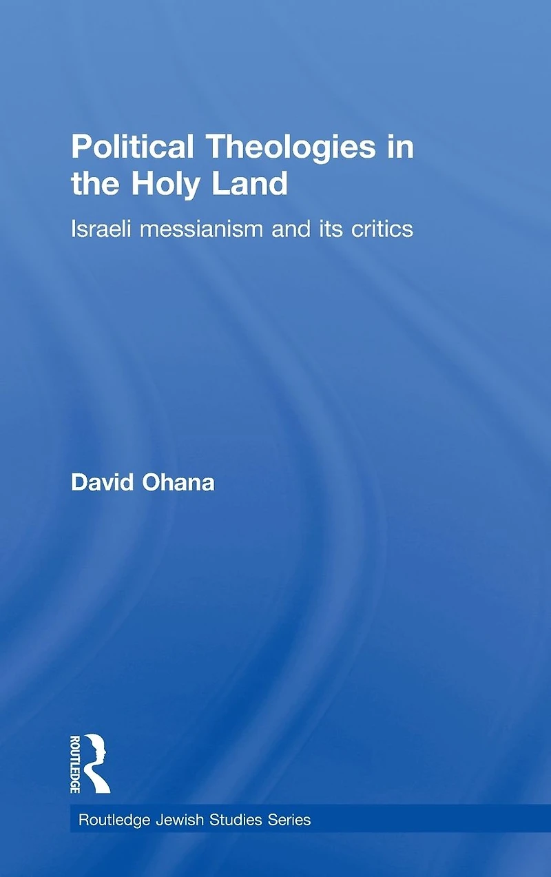 Political Theologies the Holy Land: Israeli Messianism and its Critics