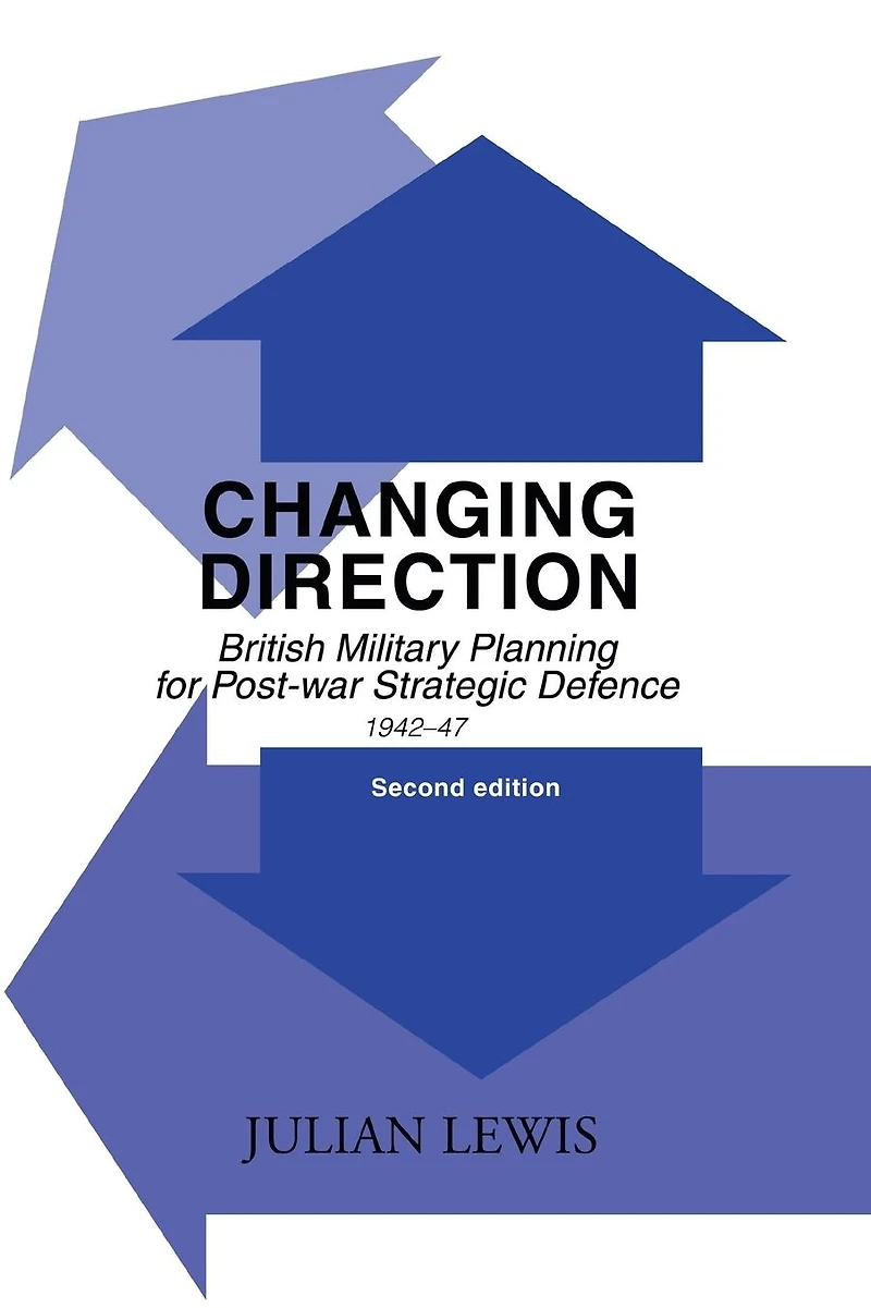 Changing Direction: British Military Planning for Post-war Strategic Defence, 1942-47