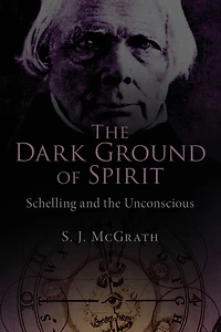 the Dark Ground of Spirit: Schelling and Unconscious
