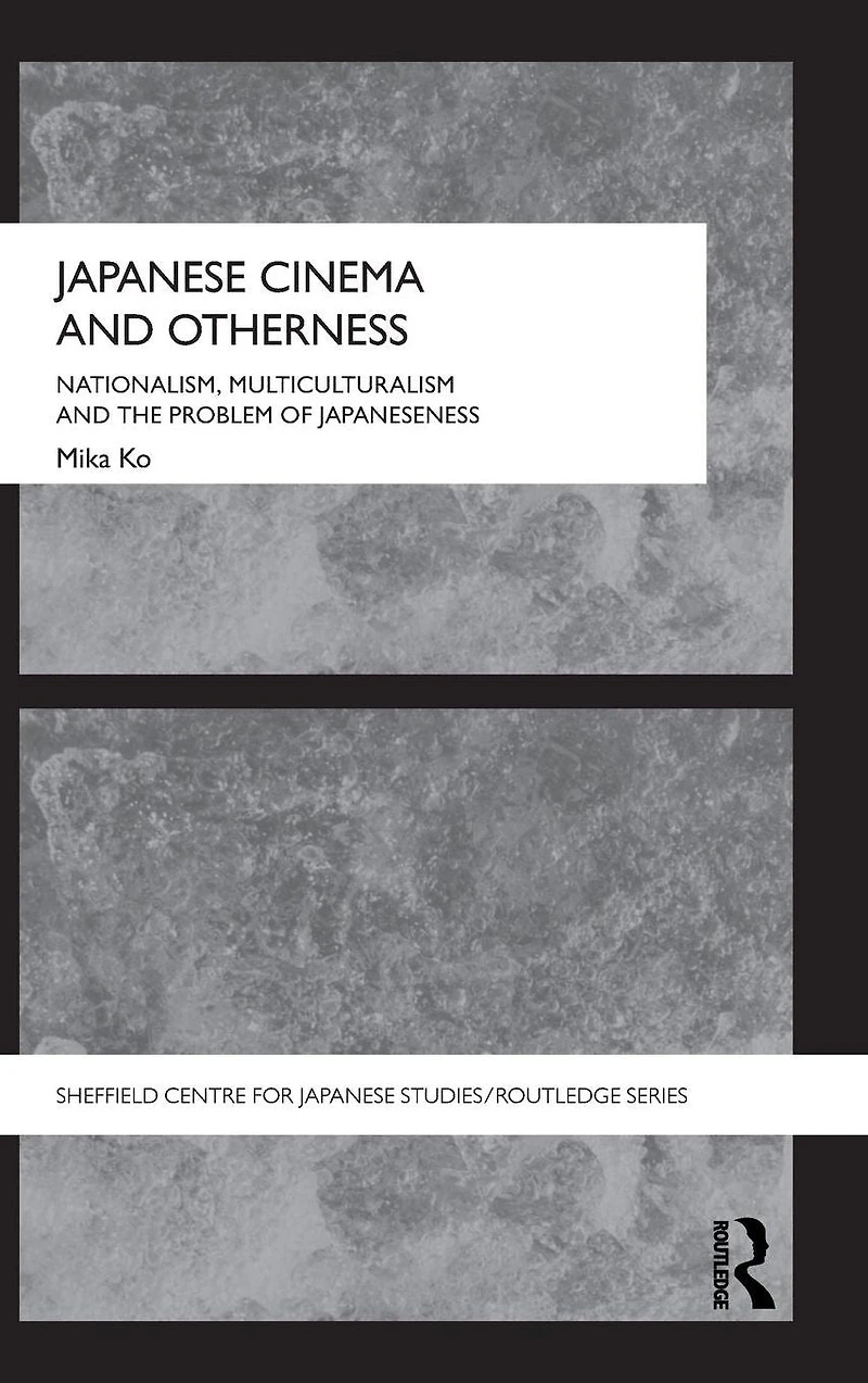 Japanese Cinema and Otherness: Nationalism, Multiculturalism the Problem of Japaneseness