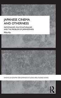 Japanese Cinema and Otherness: Nationalism, Multiculturalism the Problem of Japaneseness