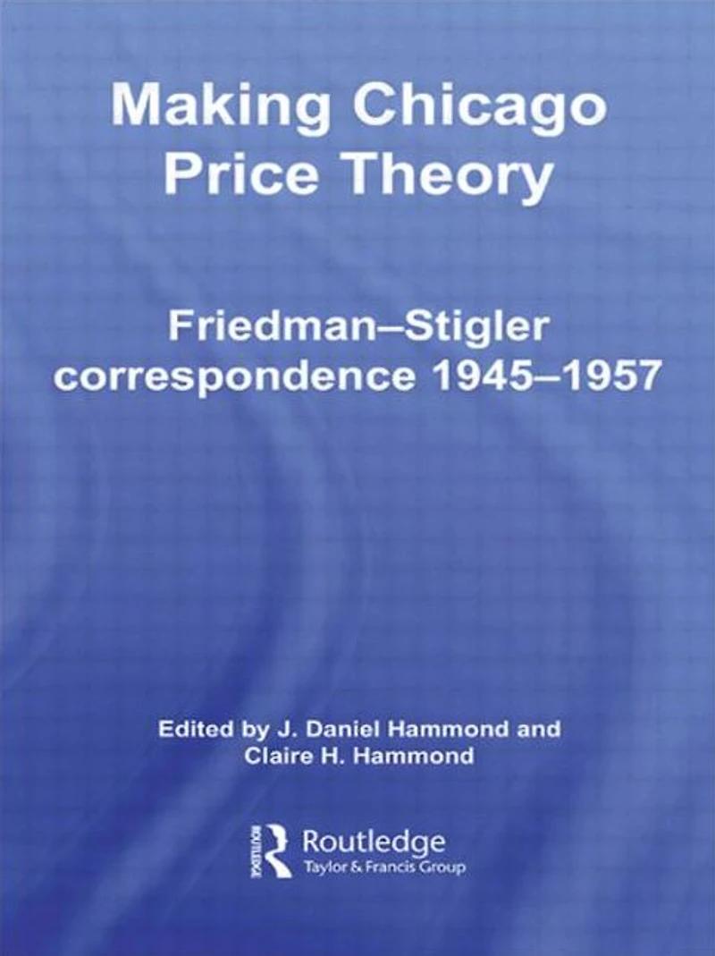 Making Chicago Price Theory: Friedman-Stigler Correspondence 1945-1957