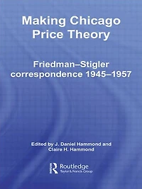 Making Chicago Price Theory: Friedman-Stigler Correspondence 1945-1957